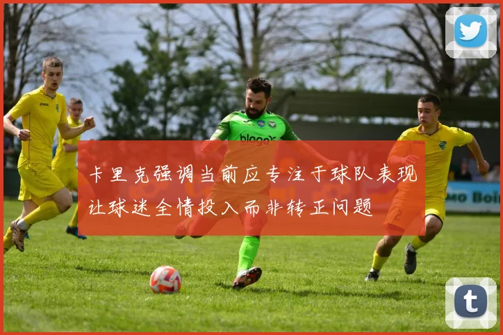 卡里克强调当前应专注于球队表现让球迷全情投入而非转正问题